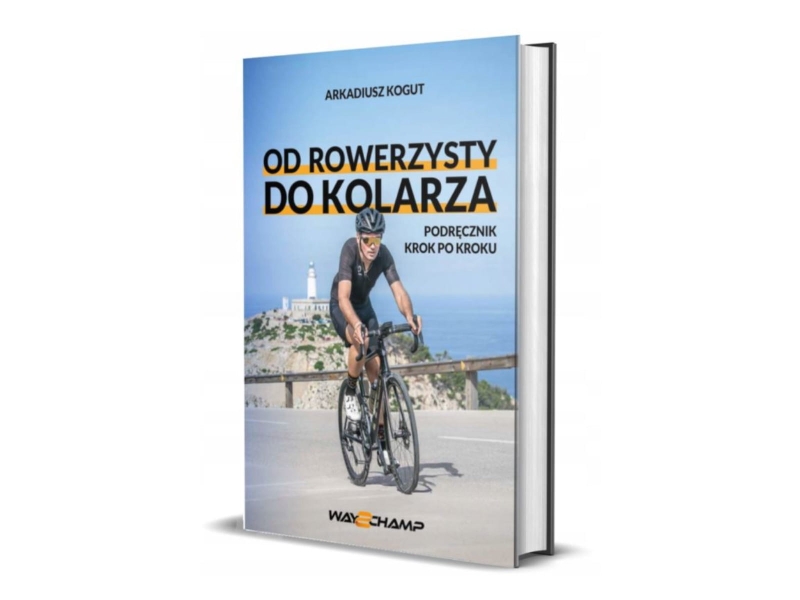 Od rowerzysty do kolarza. Podręcznik krok po kroku Arkadiusz Kogut
